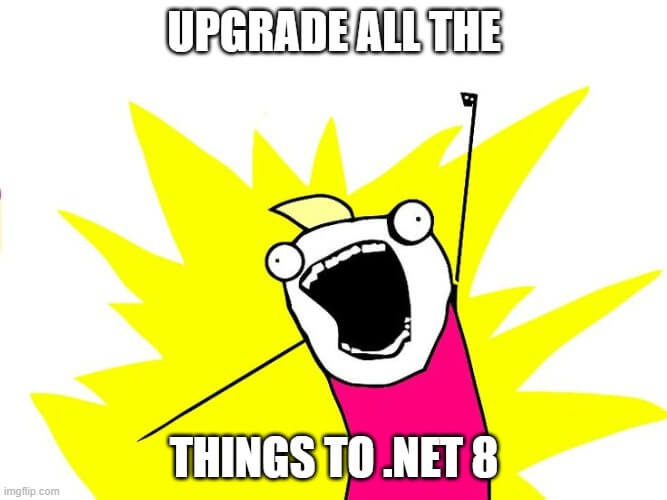 The All the Things meme, with the text: Upgrade All The Things To .NET 8